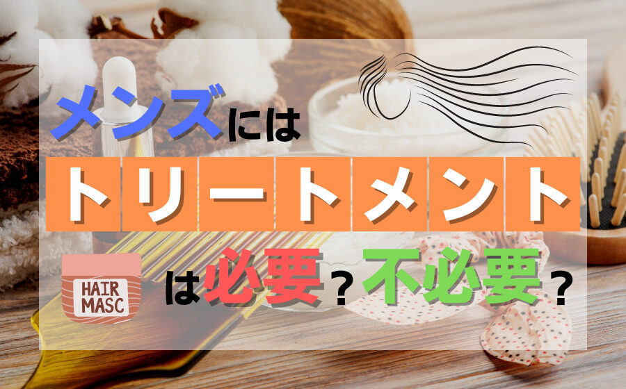 メンズにトリートメントは必要？リンスやコンディショナーとの違いやおすすめ商品など