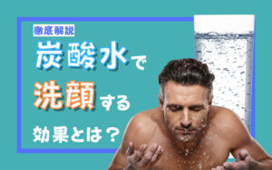 炭酸水で洗顔する効果とは？洗顔方法やデメリットなどを徹底解説