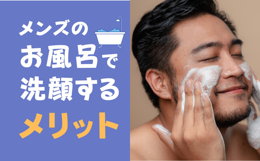 メンズがお風呂で洗顔するメリットとは？正しい順番や注意点などを解説