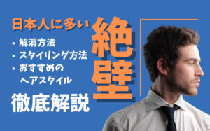 【男性必見】メンズの絶壁を解消する4つの方法とおすすめの髪型まとめ