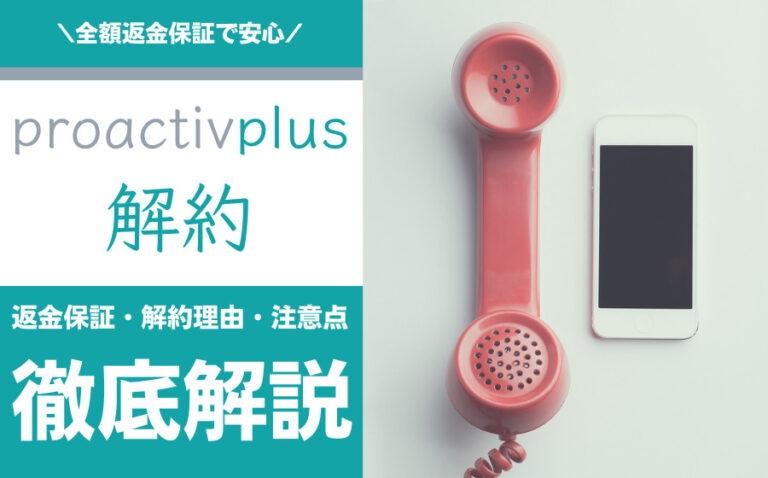 プロアクティブの解約方法とは？返金保証・解約理由・注意点などを解説